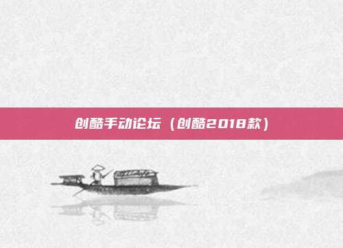 创酷手动论坛(创酷2018款)