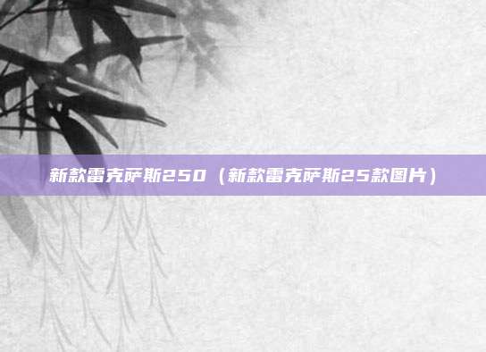 新款雷克萨斯250(新款雷克萨斯25款图片)