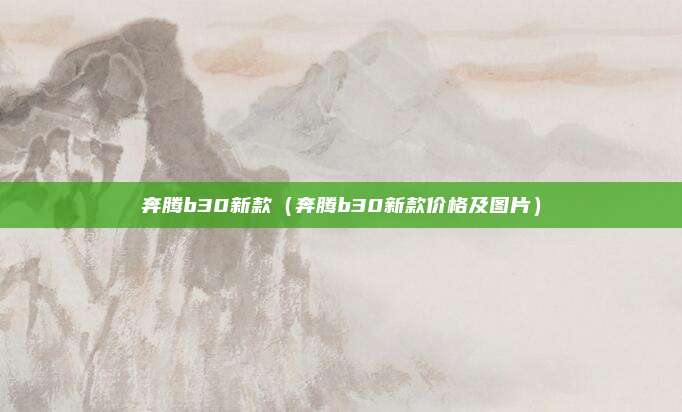 奔腾b30新款(奔腾b30新款价格及图片)