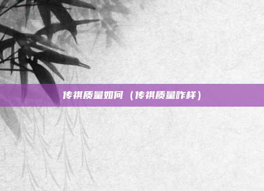 传祺质量如何（传祺质量咋样）