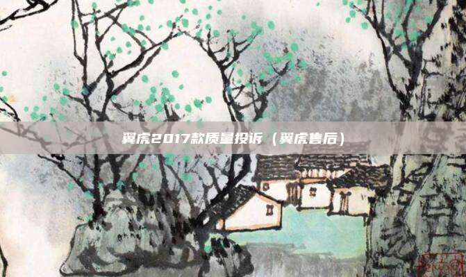 翼虎2017款质量投诉（翼虎售后）