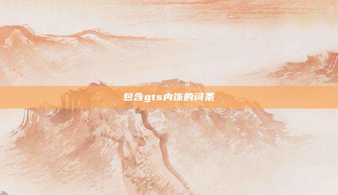 包含gts内饰的词条
