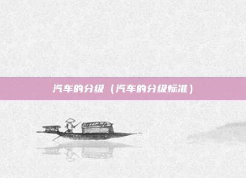 汽车的分级（汽车的分级标准）