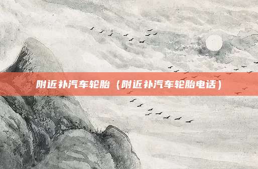 附近补汽车轮胎(附近补汽车轮胎电话)
