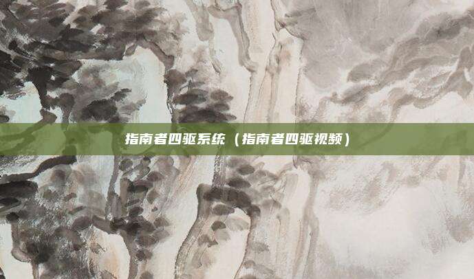 指南者四驱系统（指南者四驱视频）