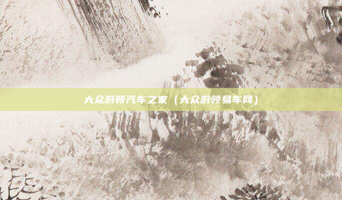 大众蔚领汽车之家（大众蔚领易车网）