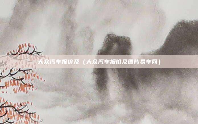 大众汽车报价及（大众汽车报价及图片易车网）