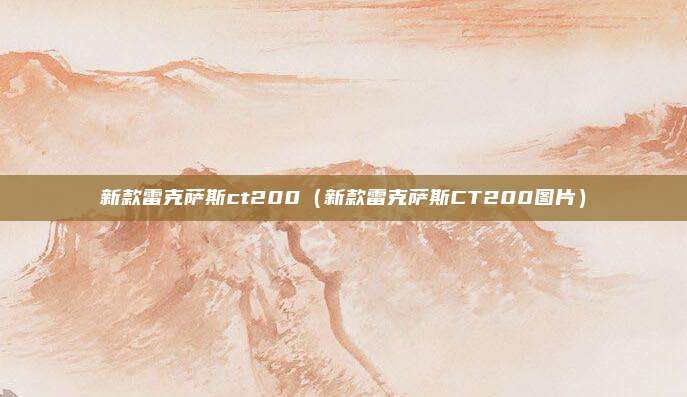 新款雷克萨斯ct200（新款雷克萨斯CT200图片）