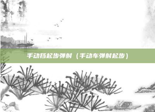 手动挡起步弹射（手动车弹射起步）