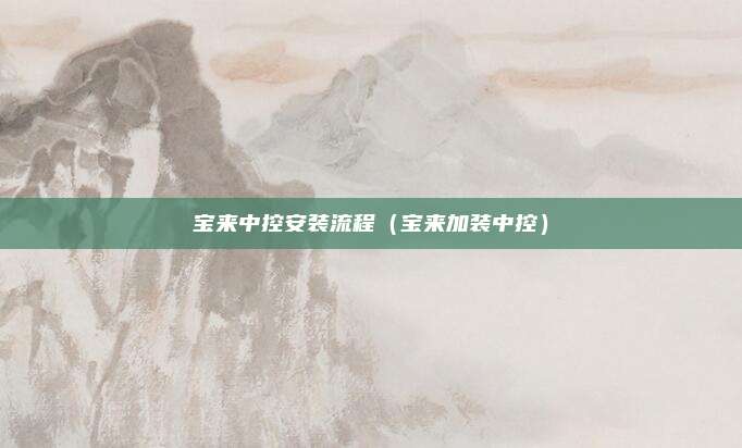 宝来中控安装流程（宝来加装中控）