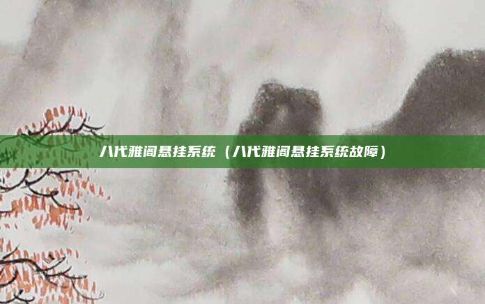 八代雅阁悬挂系统（八代雅阁悬挂系统故障）
