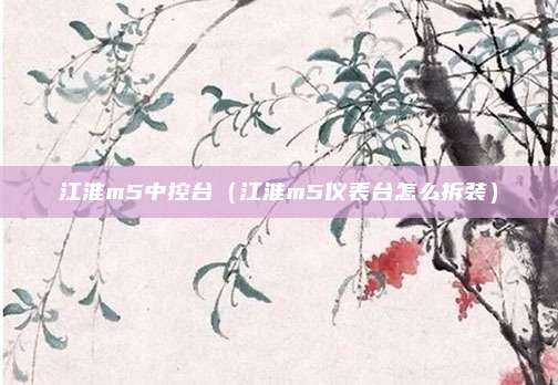 江淮m5中控台（江淮m5仪表台怎么拆装）